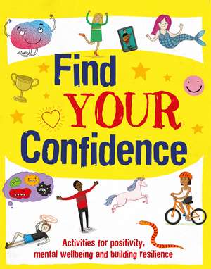 Find Your Confidence: Activities for positivity, mental wellbeing and building resilience de Alice Harman