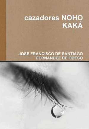 Cazadores Noho Kaka de Jose Fra De Santiago Fernandez De Obeso