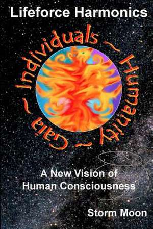 Lifeforce Harmonics- A New Vision of Human Consciousness de Storm Moon