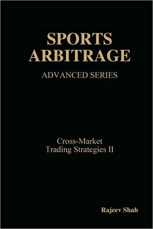 Sports Arbitrage - Advanced Series - Cross-Market Trading Strategies II de Rajeev Shah