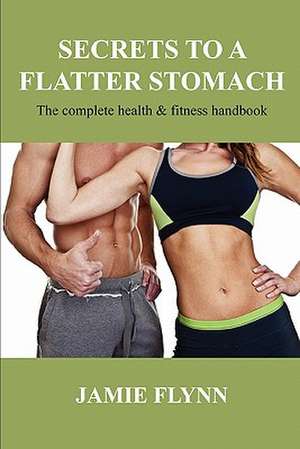 Secrets to a flatter stomach de Jamie Flynn