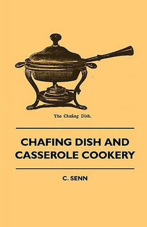 Chafing Dish And Casserole Cookery de C. Senn