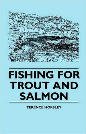 Fishing For Trout And Salmon de Terence Horsley