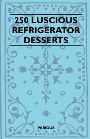 250 Luscious Refrigerator Desserts de Various