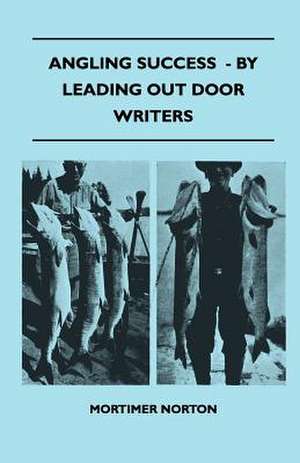 Angling Success - By Leading Out Door Writers de Mortimer Norton