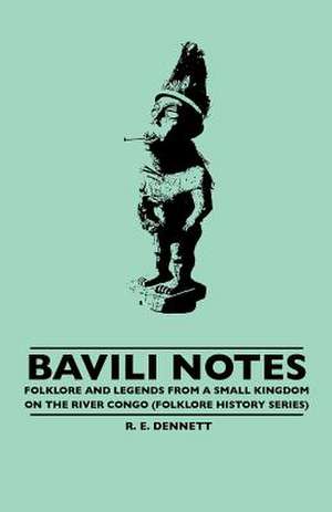 Bavili Notes - Folklore and Legends from a Small Congalese Kingdom (Folklore History Series) de R. E. Dennett