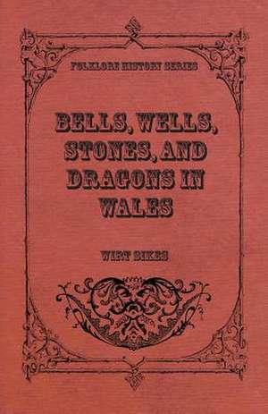 Bells, Wells, Stones, and Dragons in Wales (Folklore History Series) de Wirt Sikes