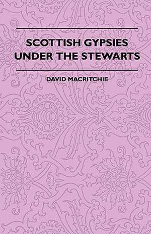 Scottish Gypsies Under The Stewarts de David Macritchie