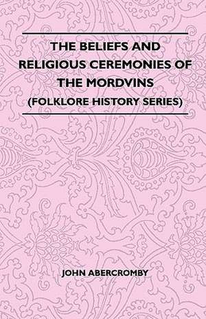 The Beliefs and Religious Ceremonies of the Mordvins (Folklore History Series) de John Abercromby