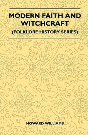 Modern Faith and Witchcraft (Folklore History Series) de Howard Williams