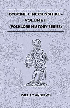 Bygone Lincolnshire - Volume II (Folklore History Series) de William Andrews