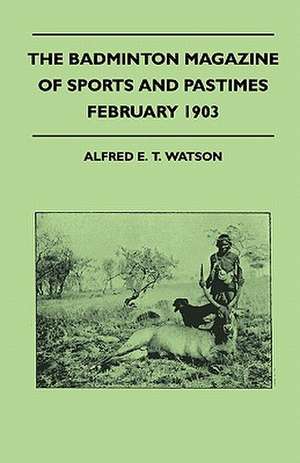 The Badminton Magazine of Sports and Pastimes - February 1903 - Containing Chapters On de Alfred E. T. Watson