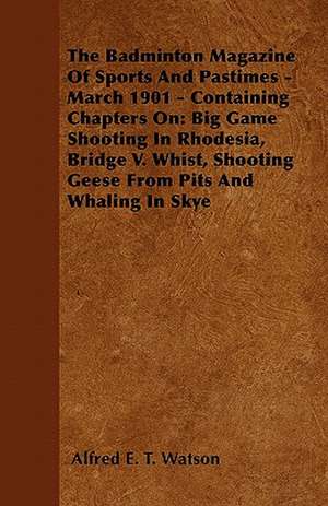 The Badminton Magazine Of Sports And Pastimes - March 1901 - Containing Chapters On de Alfred E. T. Watson