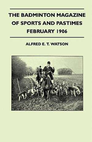 The Badminton Magazine of Sports and Pastimes - February 1906 - Containing Chapters On de Alfred E. T. Watson