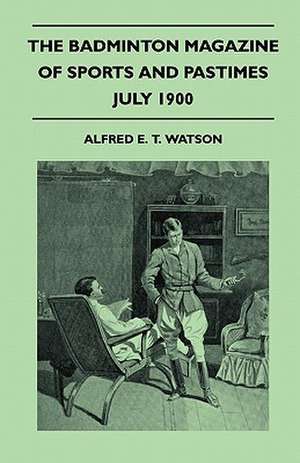 The Badminton Magazine Of Sports And Pastimes - July 1900 - Containing Chapters On de Alfred E. T. Watson