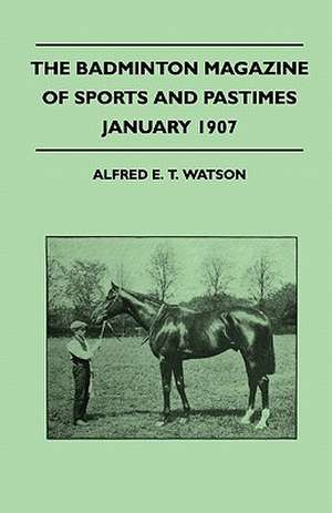 The Badminton Magazine Of Sports And Pastimes - January 1907 - Containing Chapters On de Alfred E. T. Watson