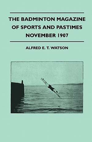 The Badminton Magazine Of Sports And Pastimes - November 1907 - Containing Chapters On de Alfred E. T. Watson