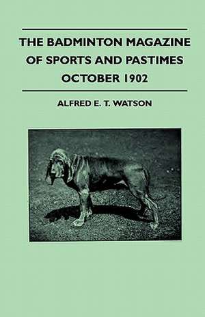 The Badminton Magazine Of Sports And Pastimes - October 1902 - Containing Chapters On de Alfred E. T. Watson