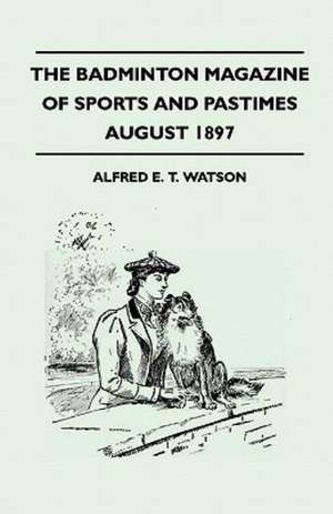 The Badminton Magazine Of Sports And Pastimes - August 1897 - Containing Chapters On de Alfred E. T. Watson