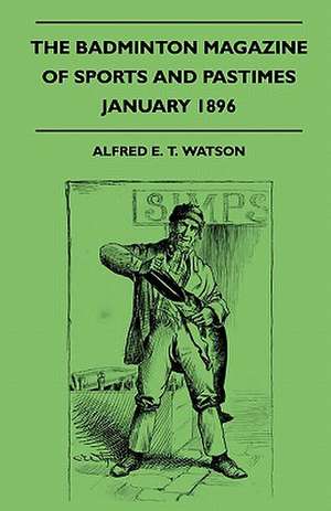 The Badminton Magazine Of Sports And Pastimes - January 1896 - Containing Chapters On de Alfred E. T. Watson