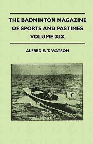 The Badminton Magazine Of Sports And Pastimes - Volume XIX - Containing Chapters On de Alfred E. T. Watson