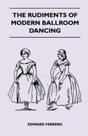 The Rudiments Of Modern Ballroom Dancing de Edward Ferrero