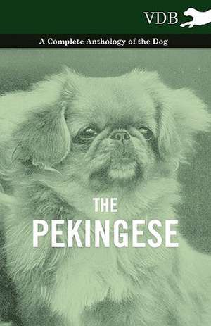 The Pekingese - A Complete Anthology of the Dog de various