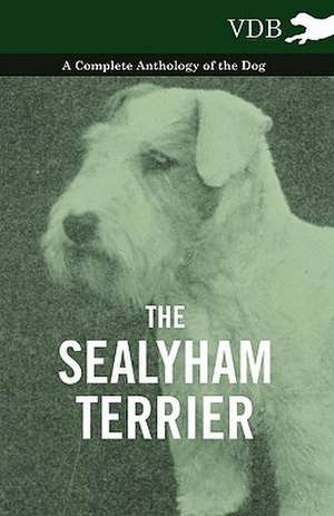 The Sealyham Terrier - A Complete Anthology of the Dog de various