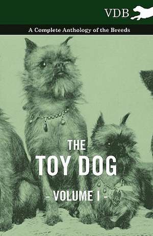 The Toy Dog Vol. I. - A Complete Anthology of the Breeds de various