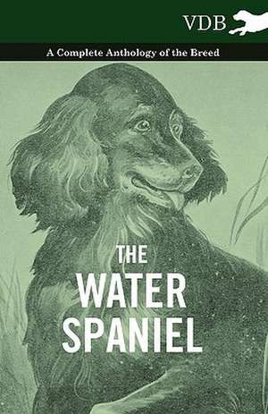 The Water Spaniel - A Complete Anthology of the Breed de various