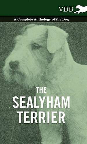 The Sealyham Terrier - A Complete Anthology of the Dog de various