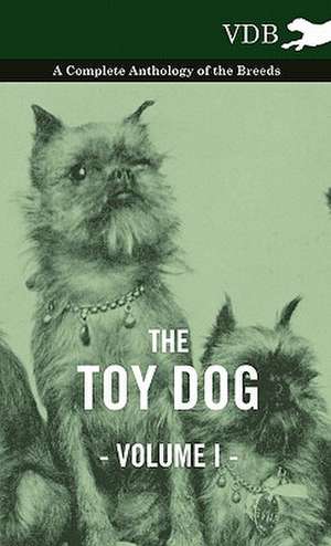 The Toy Dog Vol. I. - A Complete Anthology of the Breeds de various