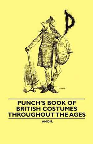 Punch's Book of British Costumes throughout the Ages de Anon.