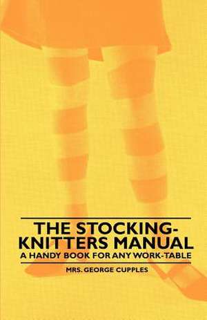 The Stocking-Knitters Manual - A Handy Book for Any Work-Table de George Cupples