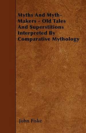 Myths And Myth-Makers - Old Tales And Superstitions Interpreted By Comparative Mythology de John Fiske