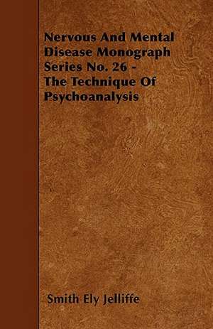 Nervous And Mental Disease Monograph Series No. 26 - The Technique Of Psychoanalysis de Smith Ely Jelliffe