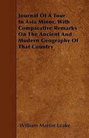 Journal Of A Tour In Asia Minor, With Comparative Remarks On The Ancient And Modern Geography Of That Country de William Martin Leake