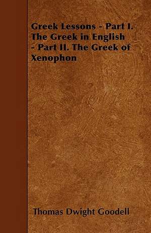 Greek Lessons - Part I. The Greek in English - Part II. The Greek of Xenophon de Thomas Dwight Goodell