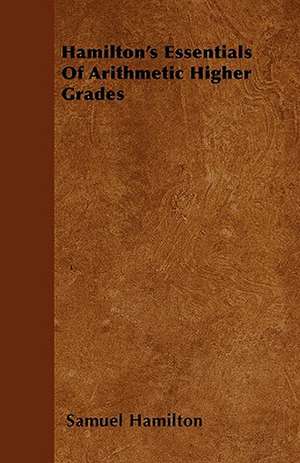 Hamilton's Essentials Of Arithmetic Higher Grades de Samuel Hamilton