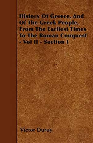 History Of Greece, And Of The Greek People, From The Earliest Times To The Roman Conquest - Vol II - Section I de Victor Duruy