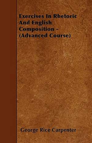 Exercises In Rhetoric And English Composition - (Advanced Course) de George Rice Carpenter