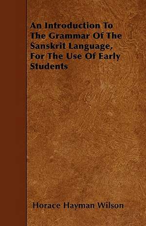 An Introduction To The Grammar Of The Sanskrit Language, For The Use Of Early Students de Horace Hayman Wilson