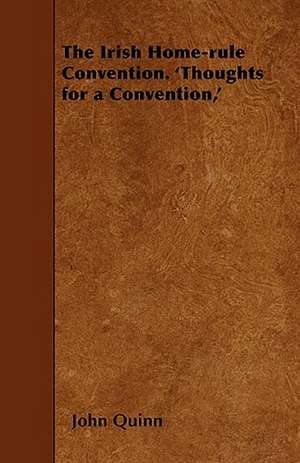 The Irish Home-rule Convention. 'Thoughts for a Convention,' de John Quinn