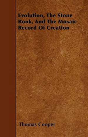 Evolution, the Stone Book, and the Mosaic Record of Creation de Thomas Cooper