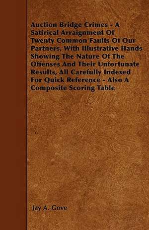 Auction Bridge Crimes - A Satirical Arraignment Of Twenty Common Faults Of Our Partners, With Illustrative Hands Showing The Nature Of The Offenses And Their Unfortunate Results, All Carefully Indexed For Quick Reference - Also A Composite Scoring Table de Jay A. Gove