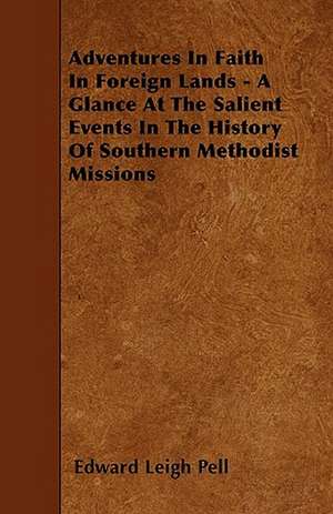 Adventures In Faith In Foreign Lands - A Glance At The Salient Events In The History Of Southern Methodist Missions de Edward Leigh Pell