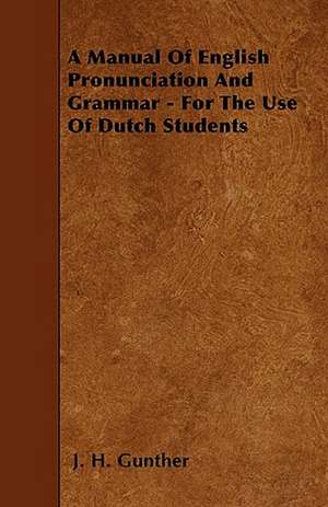 A Manual Of English Pronunciation And Grammar - For The Use Of Dutch Students de J. H. Gunther