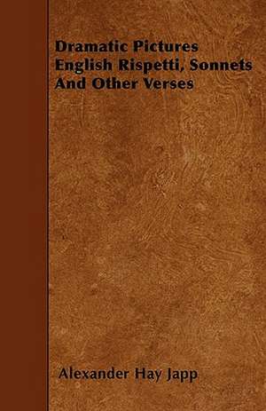 Dramatic Pictures English Rispetti, Sonnets And Other Verses de Alexander Hay Japp