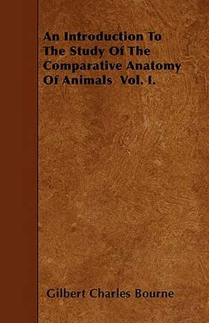 An Introduction To The Study Of The Comparative Anatomy Of Animals Vol. I. de Gilbert Charles Bourne