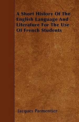 A Short History Of The English Language And Literature For The Use Of French Students de Jacques Parmentier